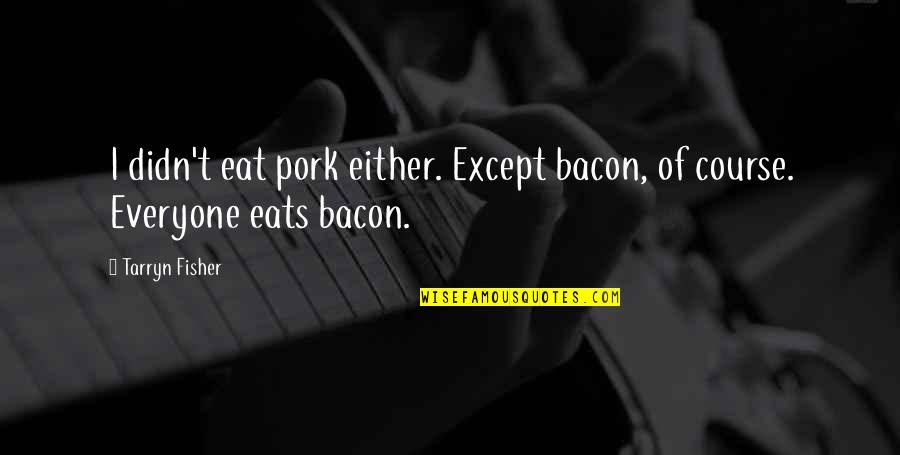 Shadows Of Brimstone Quotes By Tarryn Fisher: I didn't eat pork either. Except bacon, of