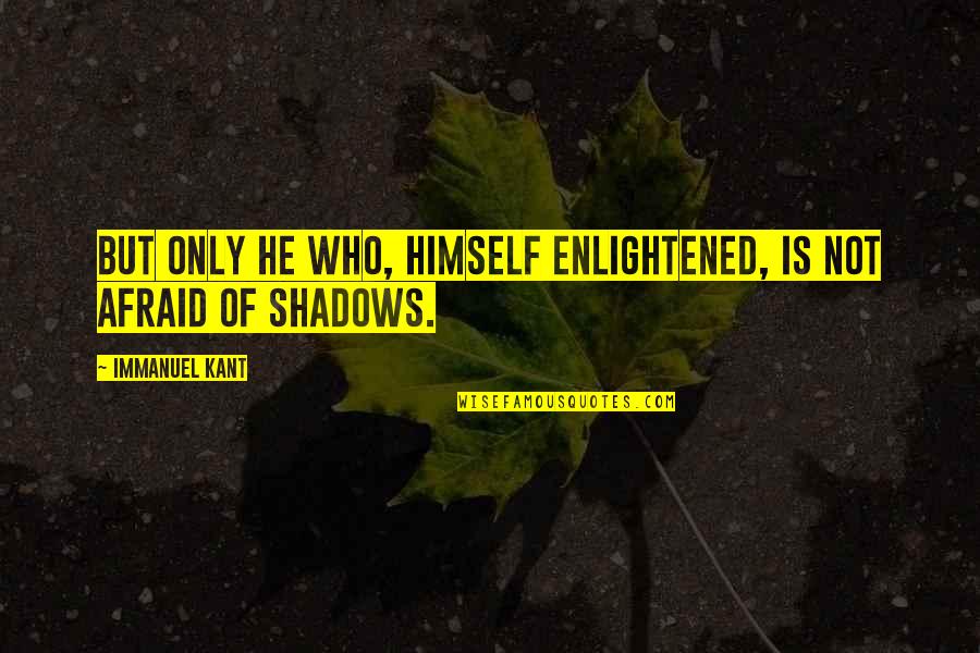 Shadows Of Life Quotes By Immanuel Kant: But only he who, himself enlightened, is not