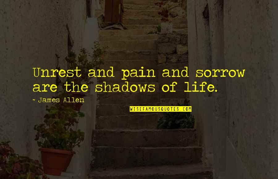 Shadows Of Life Quotes By James Allen: Unrest and pain and sorrow are the shadows