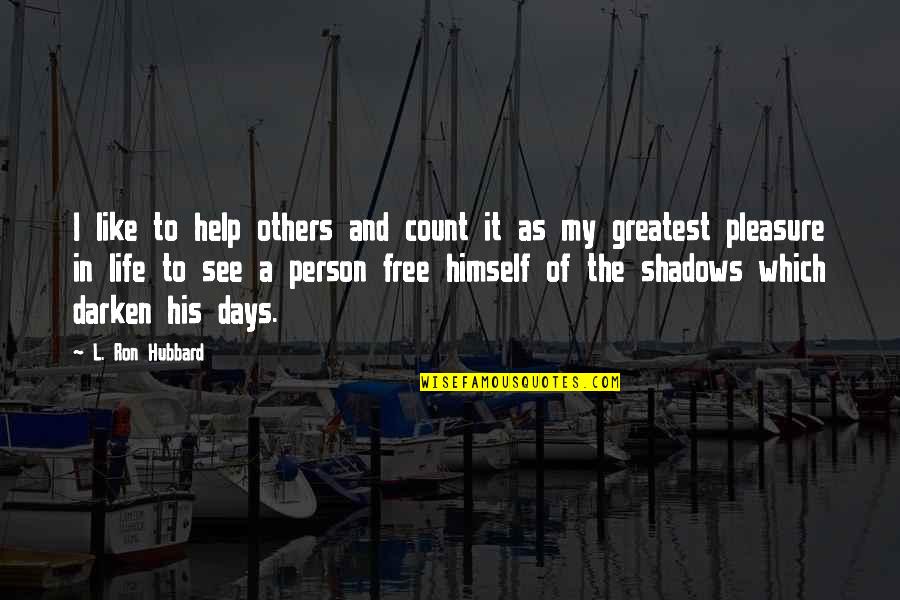 Shadows Of Life Quotes By L. Ron Hubbard: I like to help others and count it