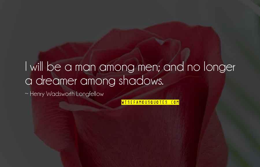 Shadows Of Man Quotes By Henry Wadsworth Longfellow: I will be a man among men; and