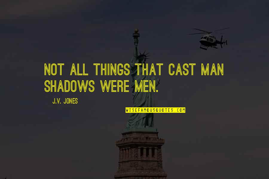 Shadows Of Man Quotes By J.V. Jones: Not all things that cast man shadows were