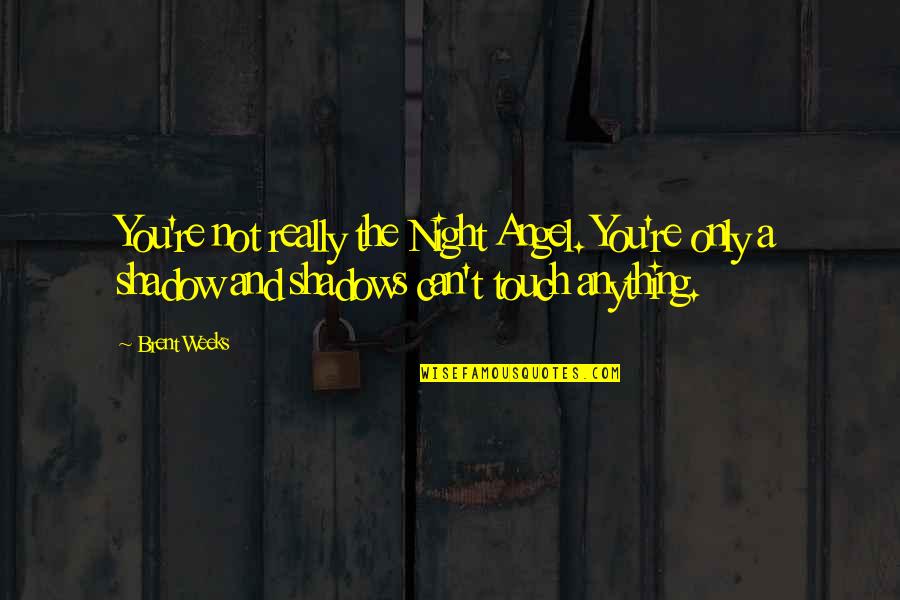 Shadows Of The Night Quotes By Brent Weeks: You're not really the Night Angel. You're only Shadows Of The Night Quotes By Brent Weeks: You're not really the Night Angel. You're only