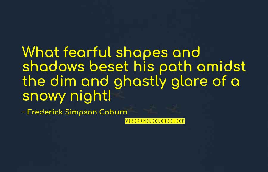 Shadows Of The Night Quotes By Frederick Simpson Coburn: What fearful shapes and shadows beset his path Shadows Of The Night Quotes By Frederick Simpson Coburn: What fearful shapes and shadows beset his path