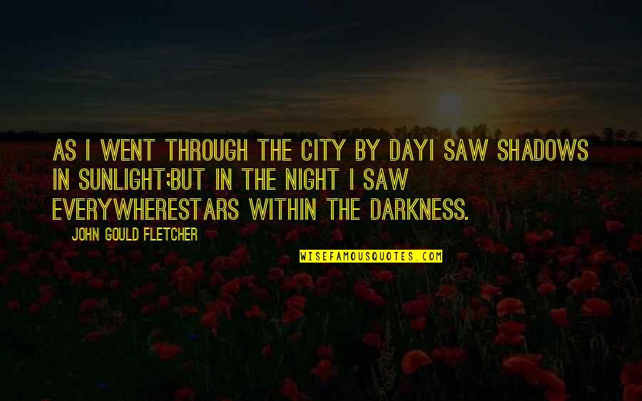Shadows Of The Night Quotes By John Gould Fletcher: As I went through the city by dayI Shadows Of The Night Quotes By John Gould Fletcher: As I went through the city by dayI