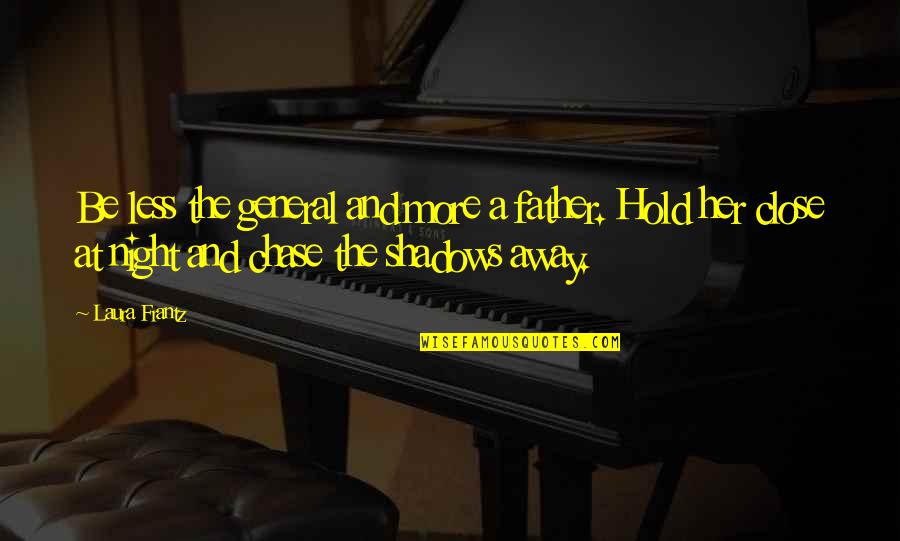 Shadows Of The Night Quotes By Laura Frantz: Be less the general and more a father. Shadows Of The Night Quotes By Laura Frantz: Be less the general and more a father.