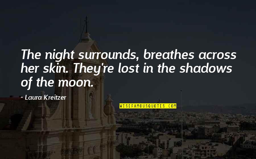 Shadows Of The Night Quotes By Laura Kreitzer: The night surrounds, breathes across her skin. They're Shadows Of The Night Quotes By Laura Kreitzer: The night surrounds, breathes across her skin. They're