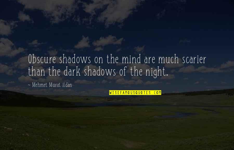 Shadows Of The Night Quotes By Mehmet Murat Ildan: Obscure shadows on the mind are much scarier Shadows Of The Night Quotes By Mehmet Murat Ildan: Obscure shadows on the mind are much scarier