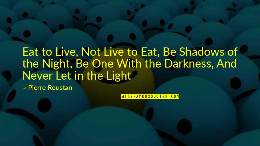 Shadows Of The Night Quotes By Pierre Roustan: Eat to Live, Not Live to Eat, Be Shadows Of The Night Quotes By Pierre Roustan: Eat to Live, Not Live to Eat, Be