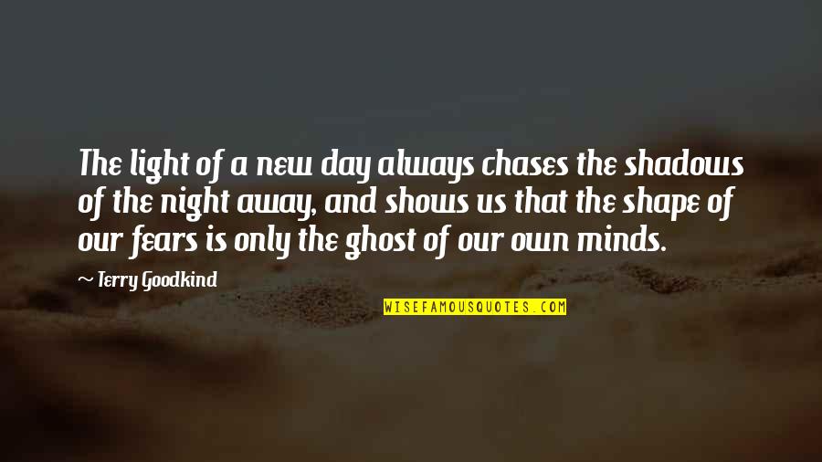 Shadows Of The Night Quotes By Terry Goodkind: The light of a new day always chases Shadows Of The Night Quotes By Terry Goodkind: The light of a new day always chases