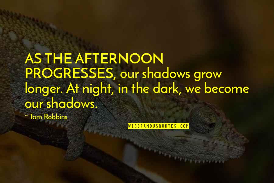 Shadows Of The Night Quotes By Tom Robbins: AS THE AFTERNOON PROGRESSES, our shadows grow longer. Shadows Of The Night Quotes By Tom Robbins: AS THE AFTERNOON PROGRESSES, our shadows grow longer.