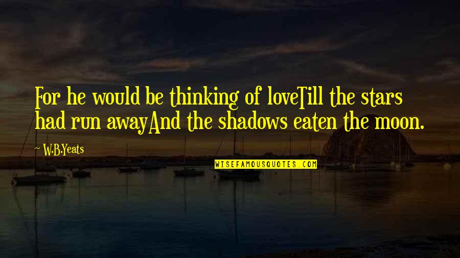 Shadows On The Moon Quotes By W.B.Yeats: For he would be thinking of loveTill the