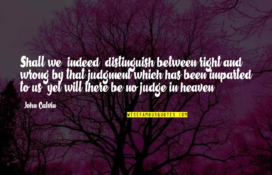 Shadows Peter Pan Quotes By John Calvin: Shall we, indeed, distinguish between right and wrong
