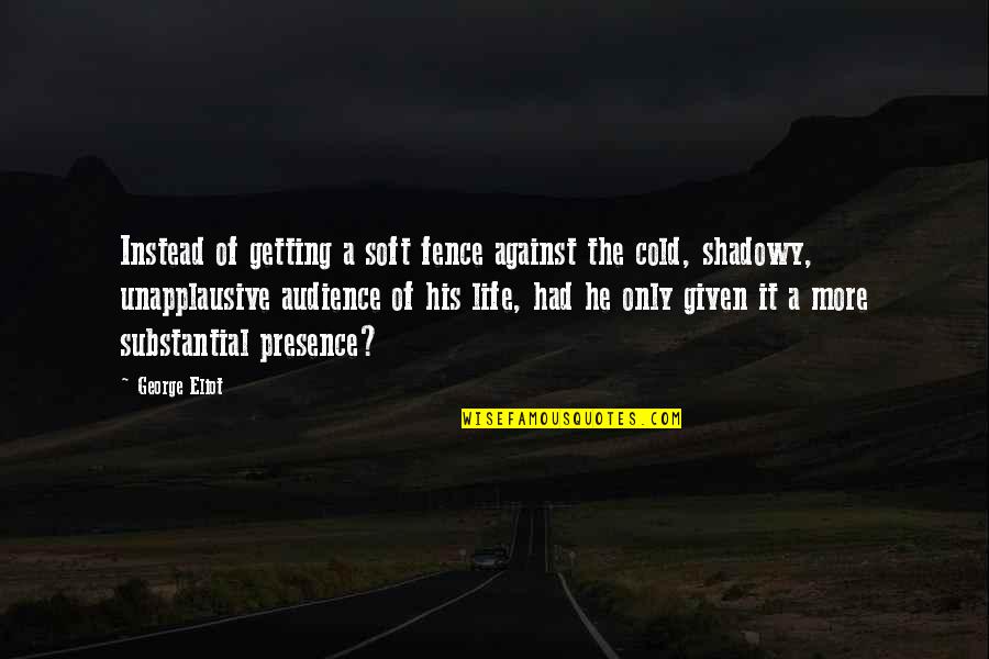 Shadowy Quotes By George Eliot: Instead of getting a soft fence against the
