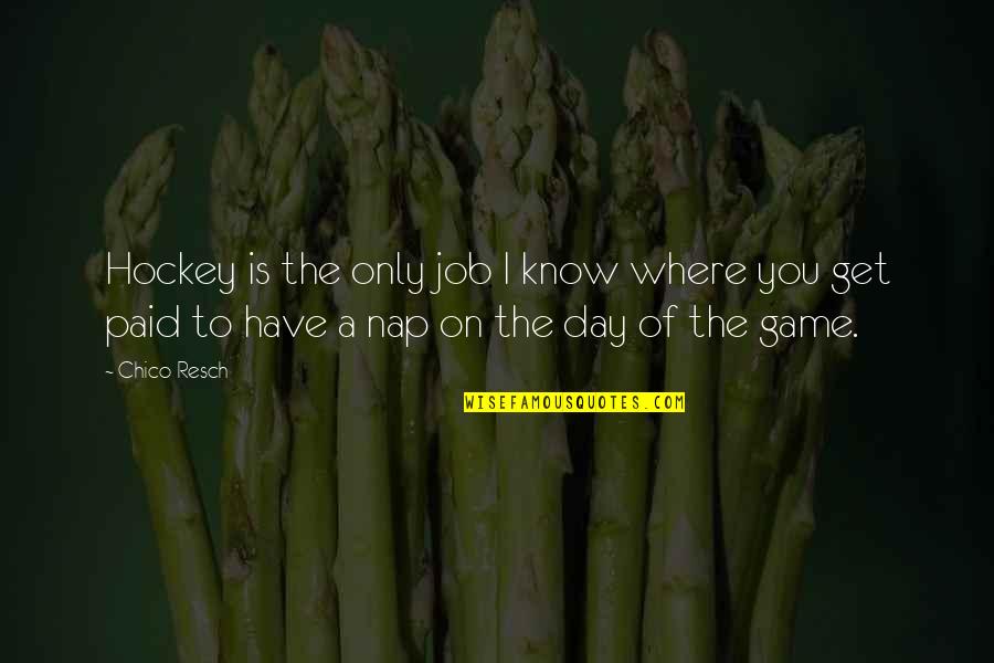 Shadowy Venomous Quotes By Chico Resch: Hockey is the only job I know where Shadowy Venomous Quotes By Chico Resch: Hockey is the only job I know where