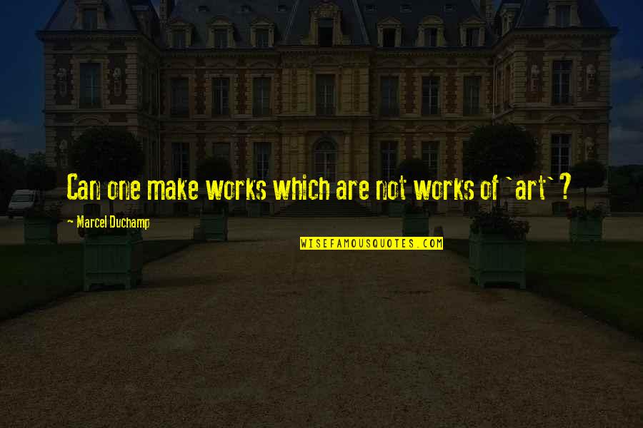 Shadrin Bien Quotes By Marcel Duchamp: Can one make works which are not works Shadrin Bien Quotes By Marcel Duchamp: Can one make works which are not works