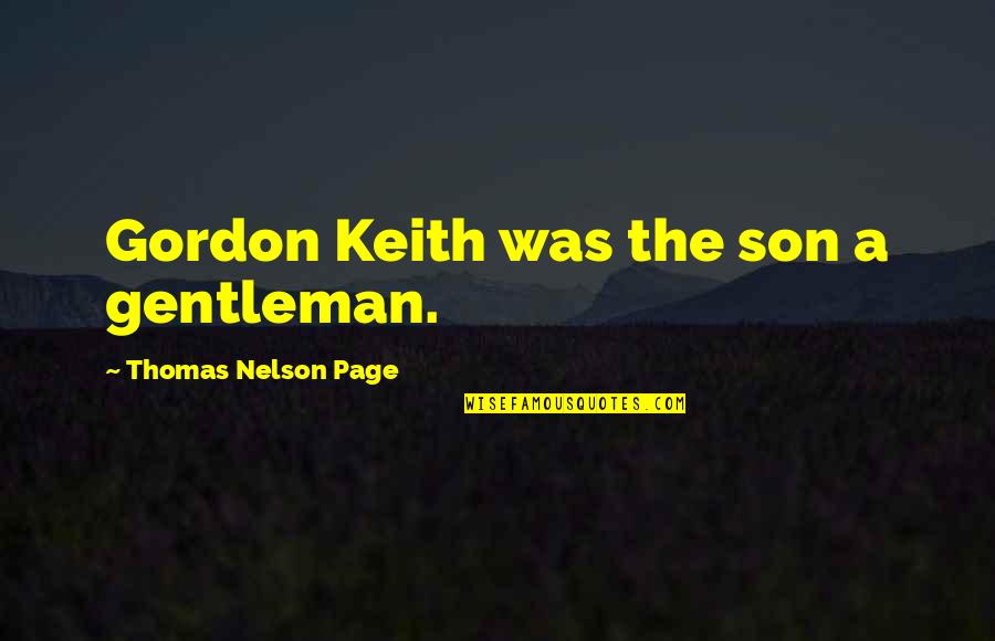 Shadrin Bien Quotes By Thomas Nelson Page: Gordon Keith was the son a gentleman. Shadrin Bien Quotes By Thomas Nelson Page: Gordon Keith was the son a gentleman.