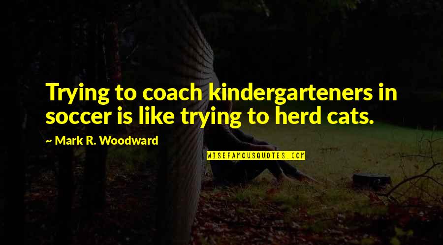Shadrin Sword Quotes By Mark R. Woodward: Trying to coach kindergarteners in soccer is like Shadrin Sword Quotes By Mark R. Woodward: Trying to coach kindergarteners in soccer is like