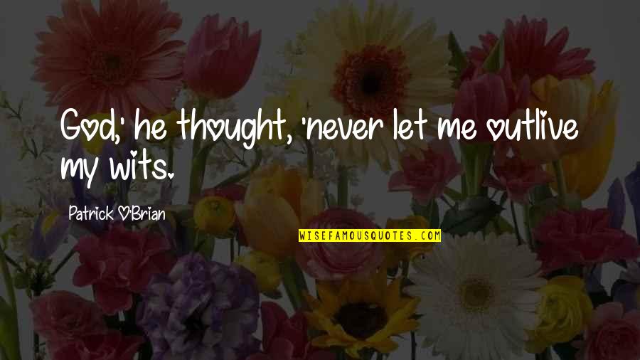 Shadrin Sword Quotes By Patrick O'Brian: God,' he thought, 'never let me outlive my Shadrin Sword Quotes By Patrick O'Brian: God,' he thought, 'never let me outlive my