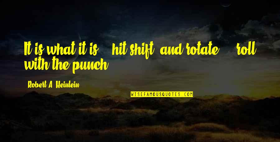 Shadrin Sword Quotes By Robert A. Heinlein: It is what it is;...hit,shift, and rotate;... roll Shadrin Sword Quotes By Robert A. Heinlein: It is what it is;...hit,shift, and rotate;... roll