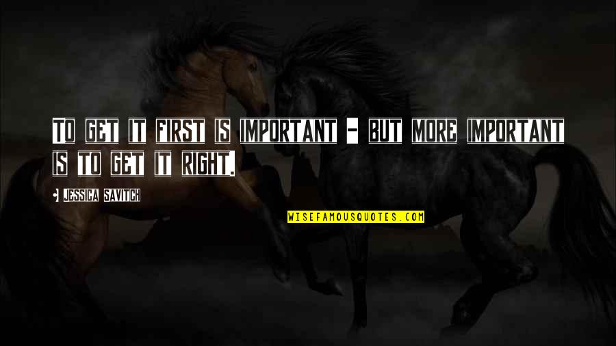 Shadwick Vs City Quotes By Jessica Savitch: To get it first is important - but Shadwick Vs City Quotes By Jessica Savitch: To get it first is important - but