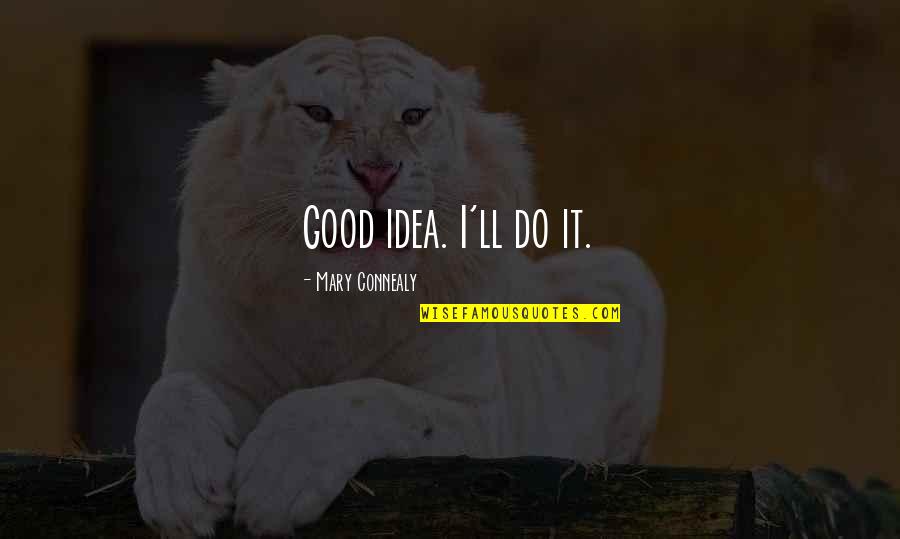 Shadwofever Quotes By Mary Connealy: Good idea. I'll do it. Shadwofever Quotes By Mary Connealy: Good idea. I'll do it.