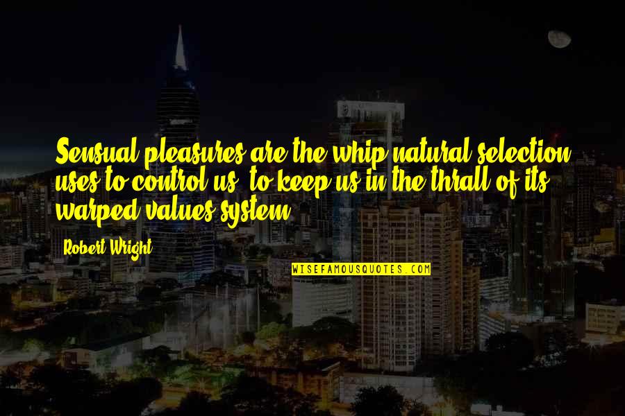 Shady Characters Book Quotes By Robert Wright: Sensual pleasures are the whip natural selection uses