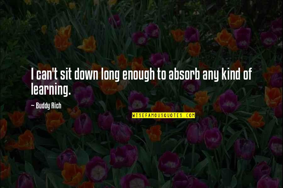 Shady Pines Quotes By Buddy Rich: I can't sit down long enough to absorb