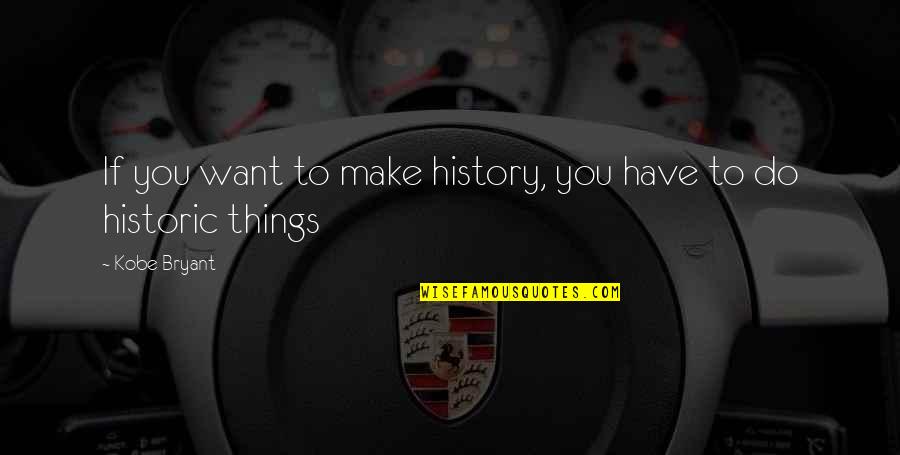 Shady Pines Quotes By Kobe Bryant: If you want to make history, you have