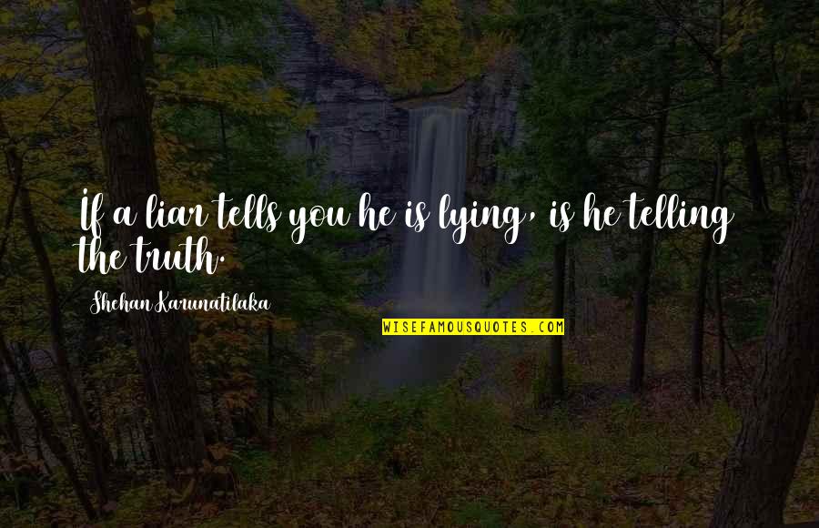 Shady Pines Quotes By Shehan Karunatilaka: If a liar tells you he is lying, Shady Pines Quotes By Shehan Karunatilaka: If a liar tells you he is lying,