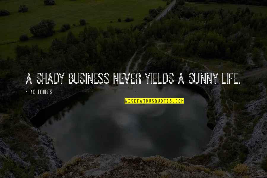 Shady Quotes By B.C. Forbes: A shady business never yields a sunny life.