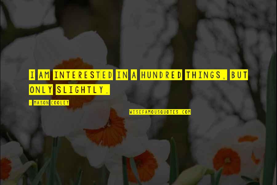 Shady Ranks Quotes By Mason Cooley: I am interested in a hundred things, but Shady Ranks Quotes By Mason Cooley: I am interested in a hundred things, but