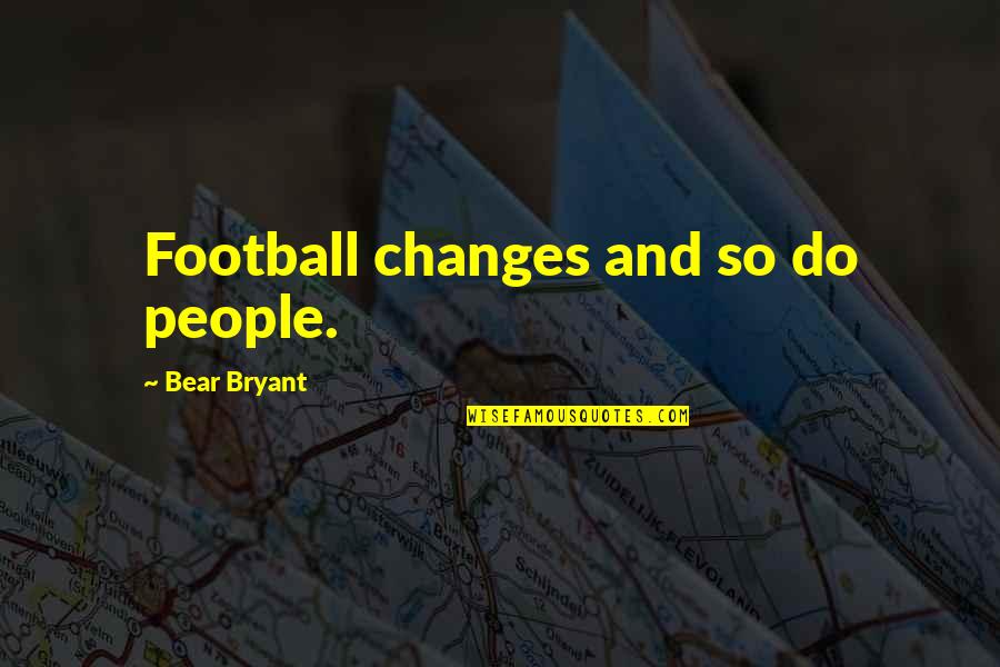Shae Quotes By Bear Bryant: Football changes and so do people.