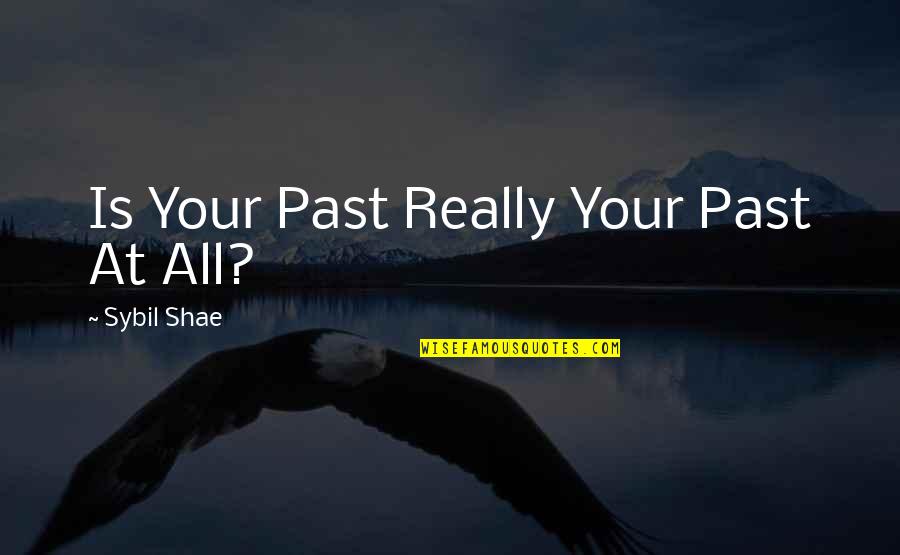 Shae Quotes By Sybil Shae: Is Your Past Really Your Past At All?