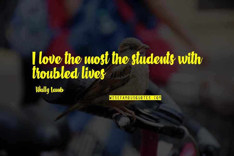 Shae Quotes By Wally Lamb: I love the most the students with troubled