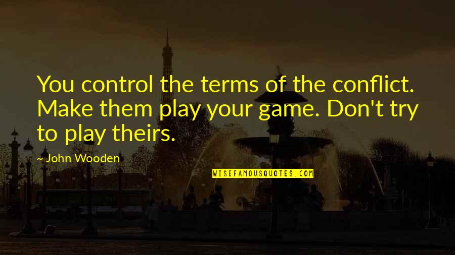 Shaedaku Quotes By John Wooden: You control the terms of the conflict. Make Shaedaku Quotes By John Wooden: You control the terms of the conflict. Make