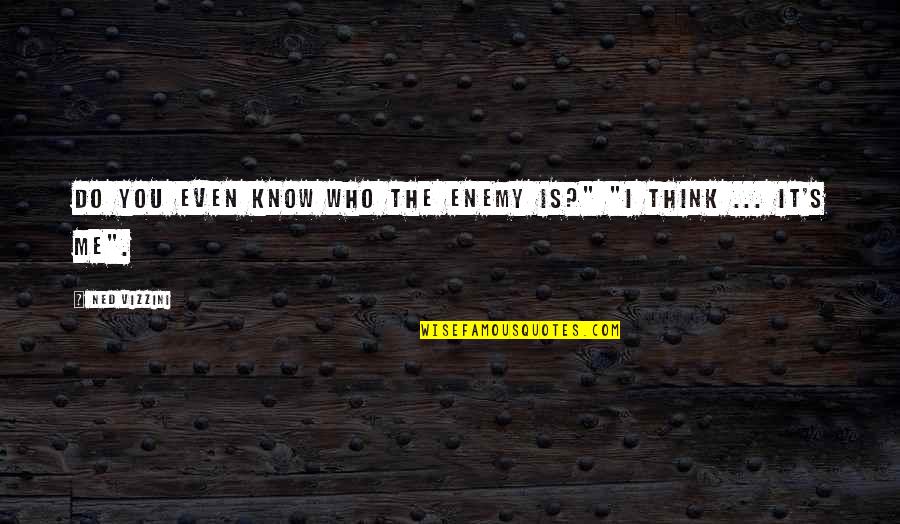 Shaedaku Quotes By Ned Vizzini: Do you even know who the enemy is?"