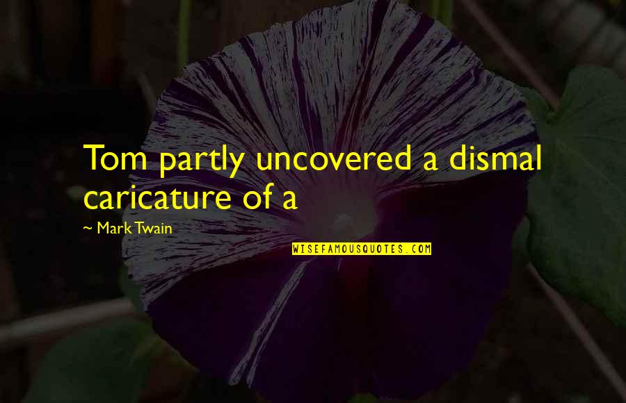Shaedaletribe Quotes By Mark Twain: Tom partly uncovered a dismal caricature of a Shaedaletribe Quotes By Mark Twain: Tom partly uncovered a dismal caricature of a