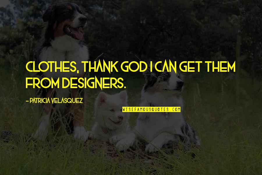 Shaedane Quotes By Patricia Velasquez: Clothes, thank God I can get them from Shaedane Quotes By Patricia Velasquez: Clothes, thank God I can get them from