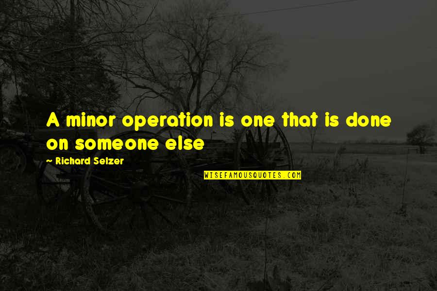 Shaedane Quotes By Richard Selzer: A minor operation is one that is done Shaedane Quotes By Richard Selzer: A minor operation is one that is done