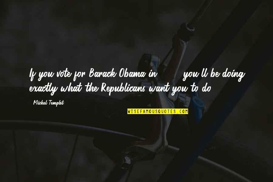 Shaeera Quotes By Michel Templet: If you vote for Barack Obama in 2012, Shaeera Quotes By Michel Templet: If you vote for Barack Obama in 2012,