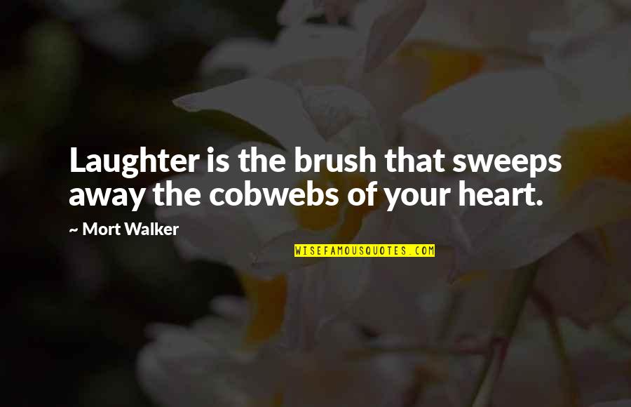 Shaeera Quotes By Mort Walker: Laughter is the brush that sweeps away the