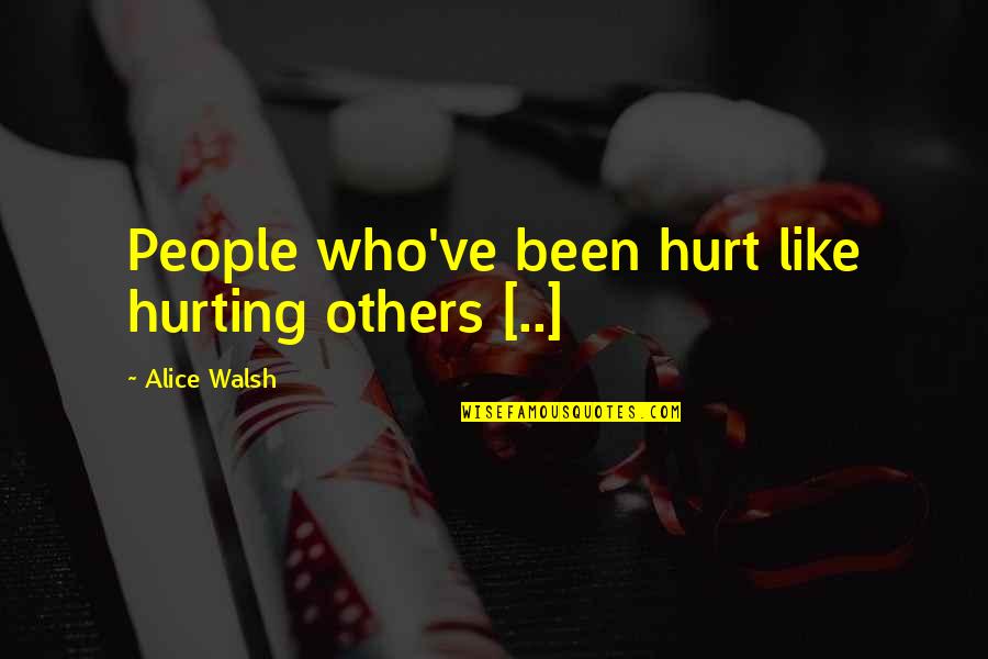 Shaefer Quotes By Alice Walsh: People who've been hurt like hurting others [..]