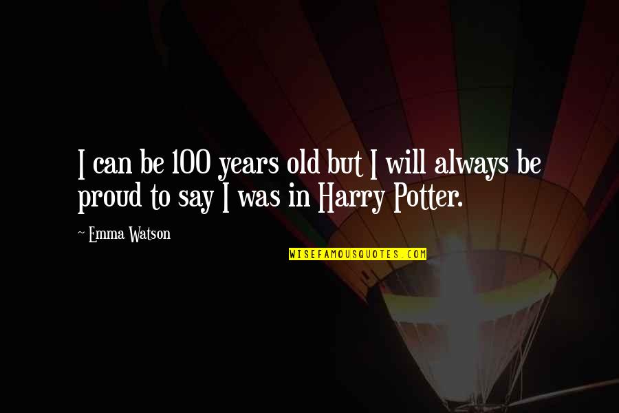 Shaelen Epic Happy Quotes By Emma Watson: I can be 100 years old but I