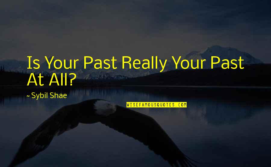 Shae's Quotes By Sybil Shae: Is Your Past Really Your Past At All?