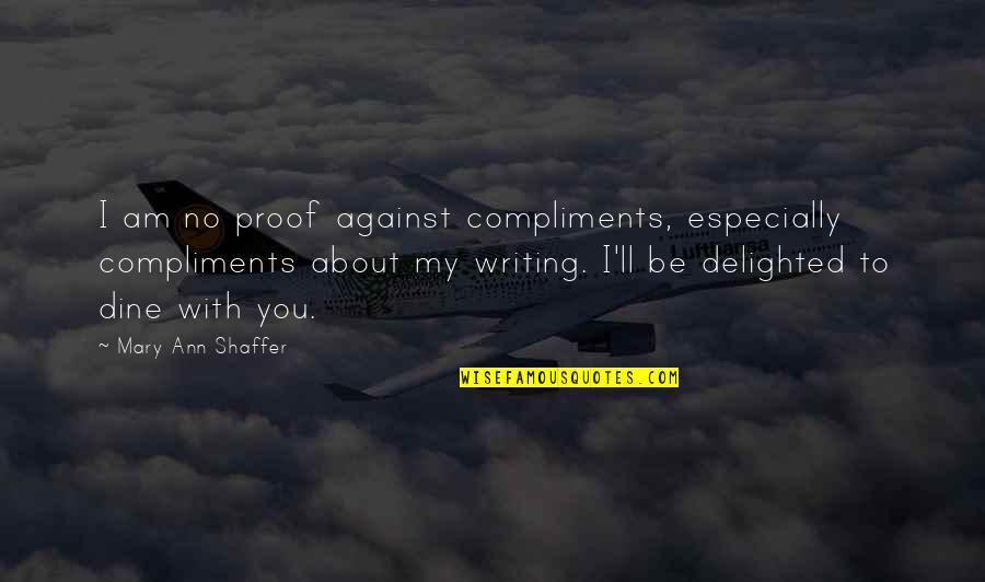 Shaffer Quotes By Mary Ann Shaffer: I am no proof against compliments, especially compliments