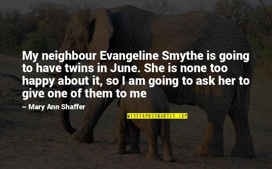 Shaffer Quotes By Mary Ann Shaffer: My neighbour Evangeline Smythe is going to have