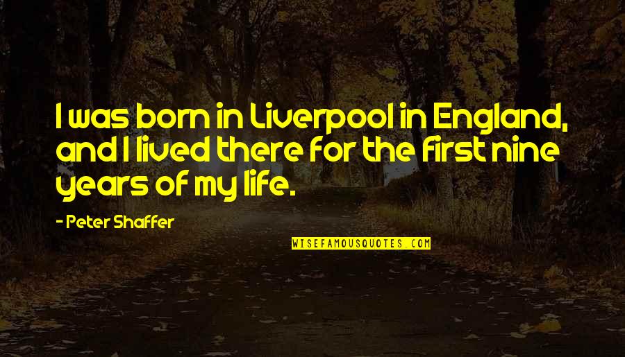 Shaffer Quotes By Peter Shaffer: I was born in Liverpool in England, and