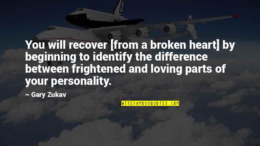 Shaffiq Essajee Quotes By Gary Zukav: You will recover [from a broken heart] by