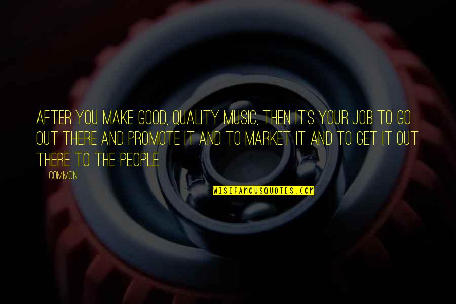 Shaffiq Lai Quotes By Common: After you make good, quality music, then it's